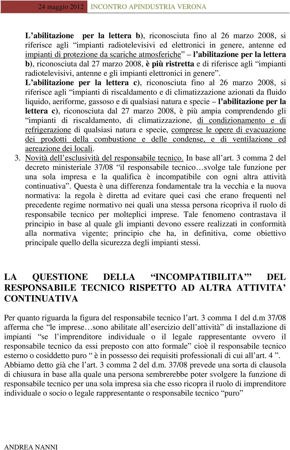 L abilitazione per la lettera c), riconosciuta fino al 26 marzo 2008, si riferisce agli impianti di riscaldamento e di climatizzazione azionati da fluido liquido, aeriforme, gassoso e di qualsiasi