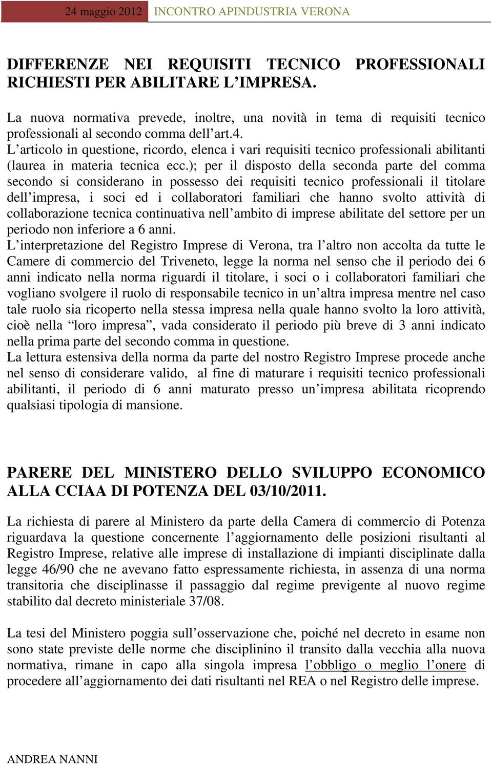 ); per il disposto della seconda parte del comma secondo si considerano in possesso dei requisiti tecnico professionali il titolare dell impresa, i soci ed i collaboratori familiari che hanno svolto