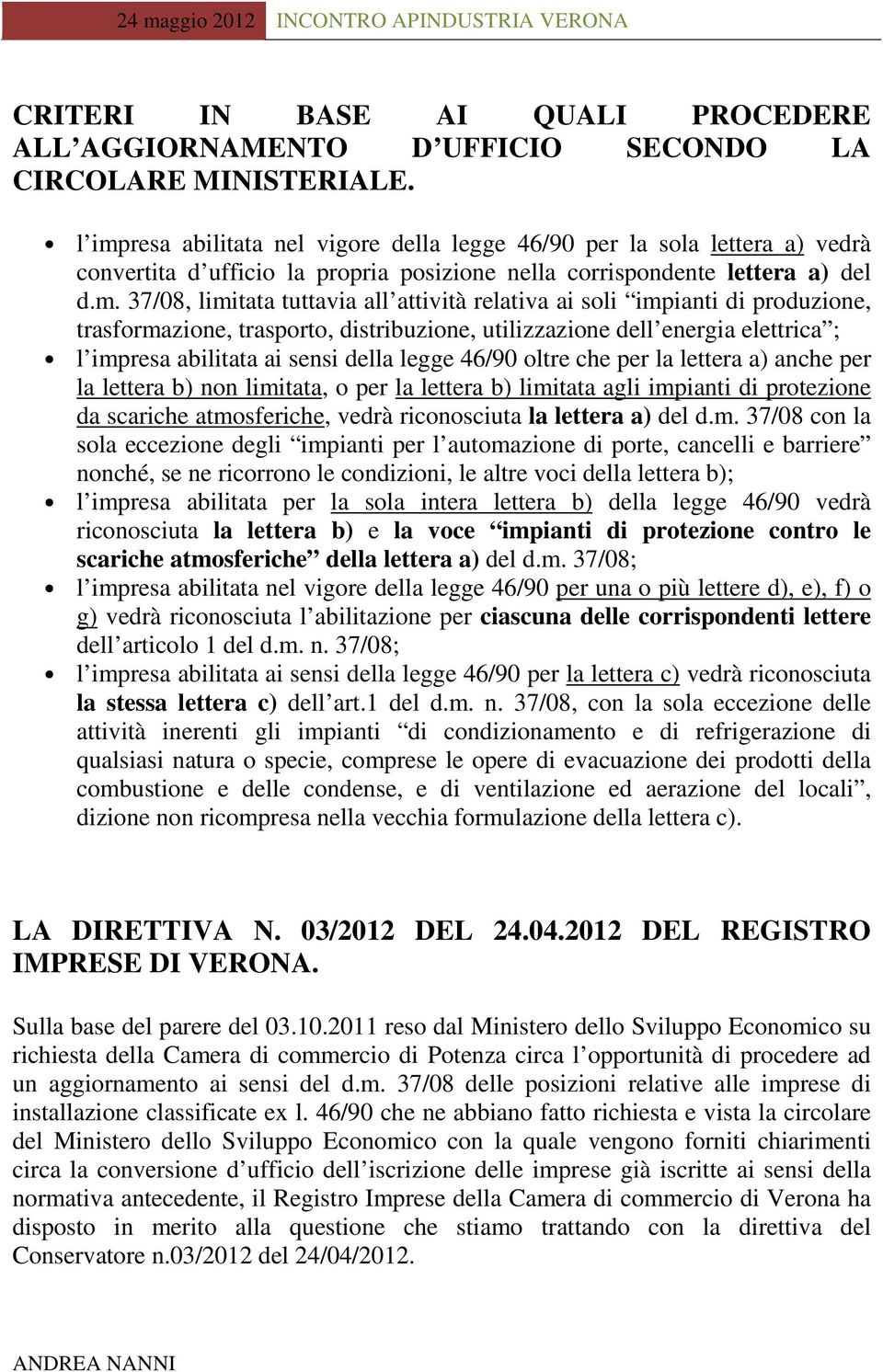 relativa ai soli impianti di produzione, trasformazione, trasporto, distribuzione, utilizzazione dell energia elettrica ; l impresa abilitata ai sensi della legge 46/90 oltre che per la lettera a)