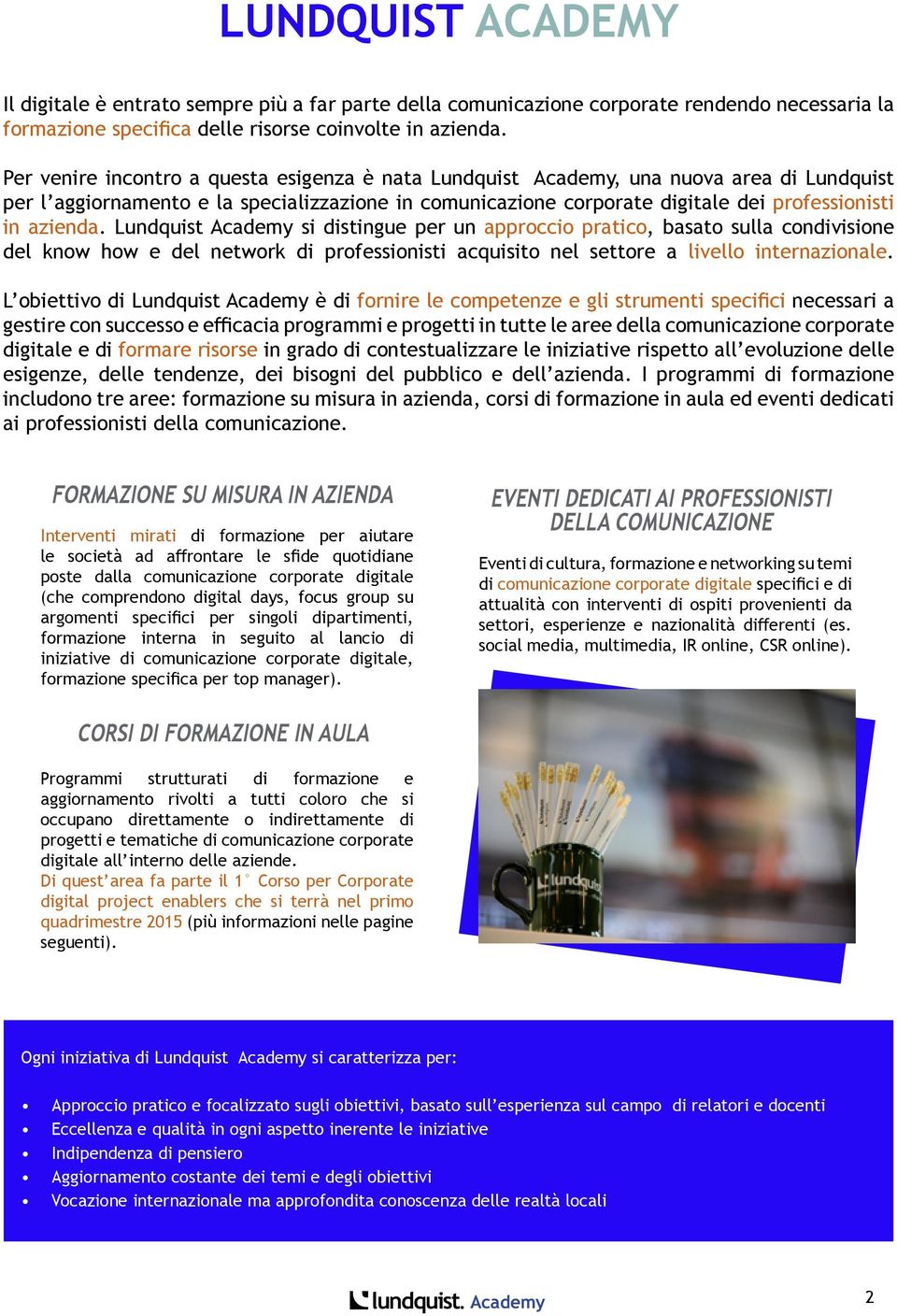 Lundquist si distingue per un approccio pratico, basato sulla condivisione del know how e del network di professionisti acquisito nel settore a livello internazionale.