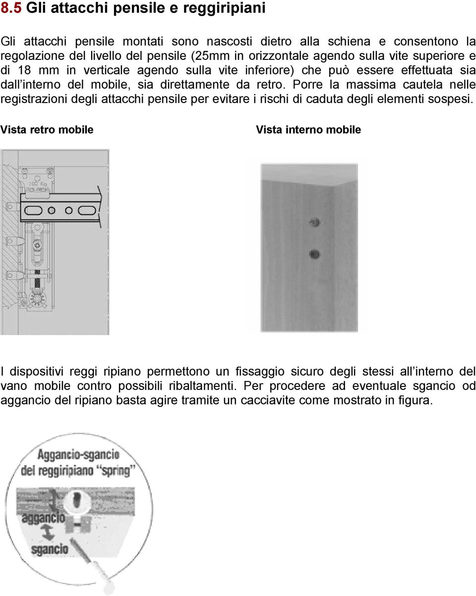 Porre la massima cautela nelle registrazioni degli attacchi pensile per evitare i rischi di caduta degli elementi sospesi.