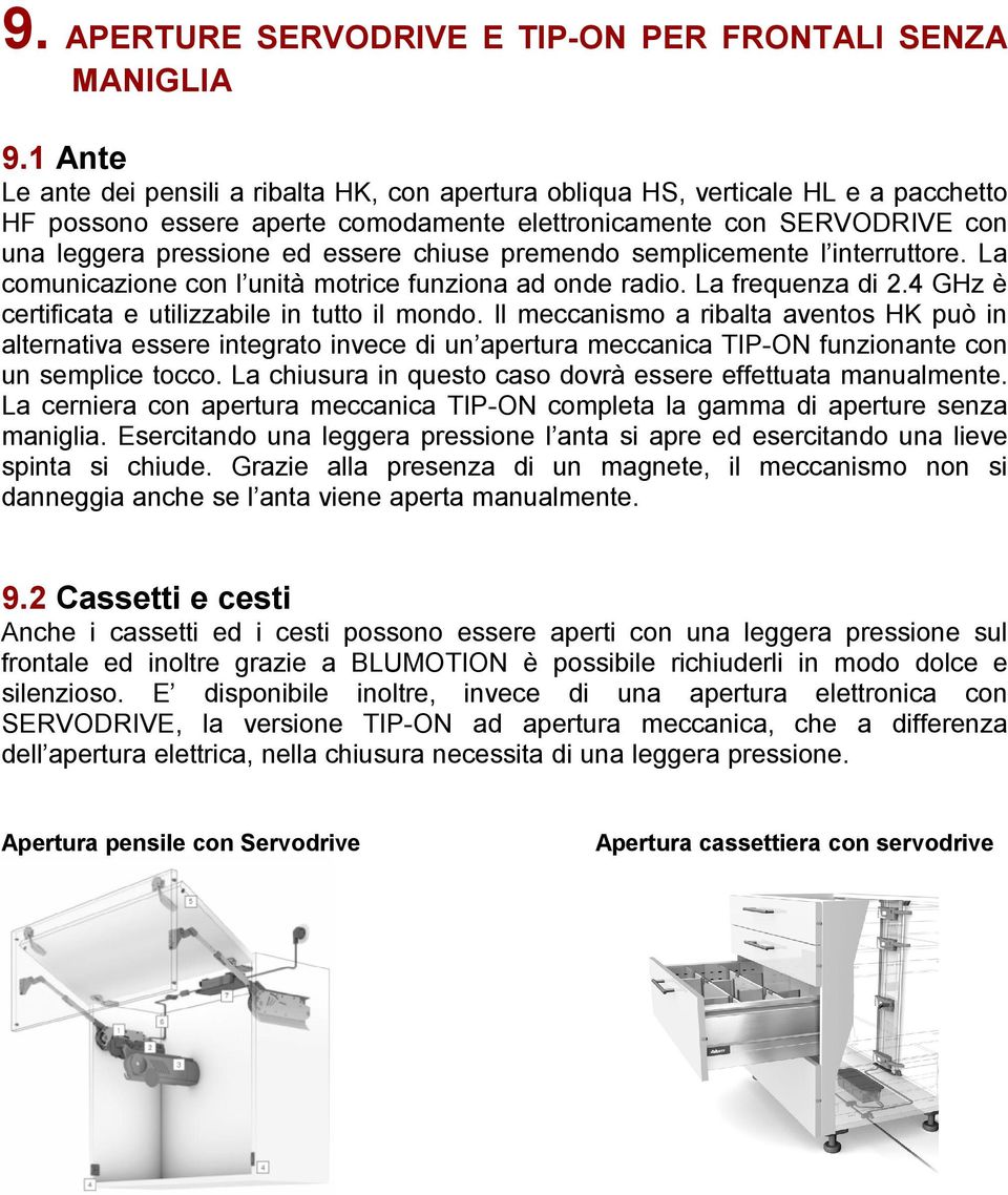 chiuse premendo semplicemente l interruttore. La comunicazione con l unità motrice funziona ad onde radio. La frequenza di 2.4 GHz è certificata e utilizzabile in tutto il mondo.