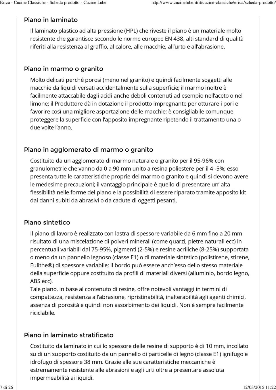 Piano in marmo o granito Molto delicati perché porosi (meno nel granito) e quindi facilmente soggetti alle macchie da liquidi versati accidentalmente sulla superficie; il marmo inoltre è facilmente