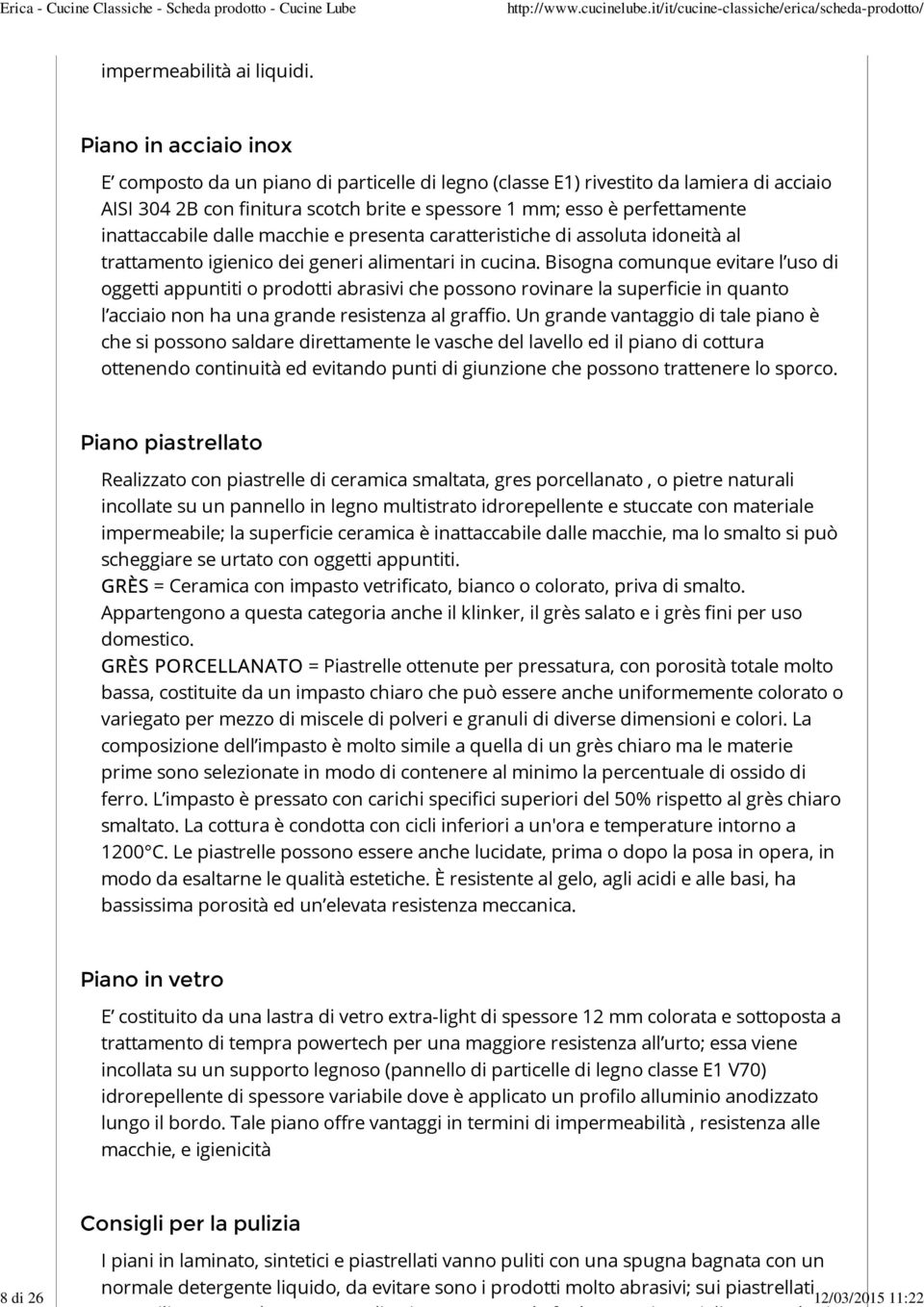 inattaccabile dalle macchie e presenta caratteristiche di assoluta idoneità al trattamento igienico dei generi alimentari in cucina.