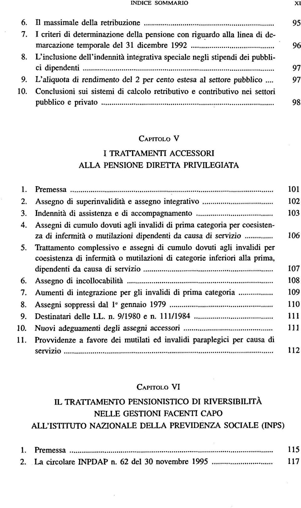 Conclusioni sui sistemi di calcolo retributivo e contributivo nei settori pubblico e privato 98 CAPITOLO V I TRATTAMENTI ACCESSORI ALLA PENSIONE DIRETTA PRIVILEGIATA 1. Premessa 101 2.