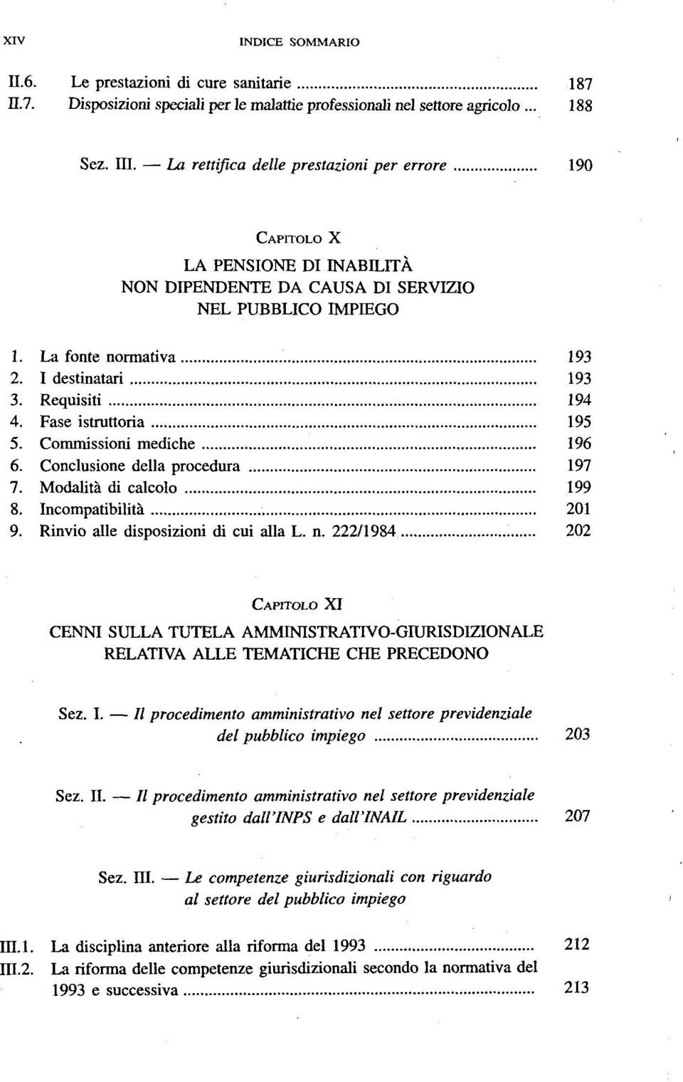 Requisiti 194 4. Fase istruttoria 195 5. Commissioni mediche 196 6. Conclusione della procedura 197 7. Modalitä di calcolo 199 8. Incompatibilitä 201 9. Rinvio alle disposizioni di cui alla L. n.