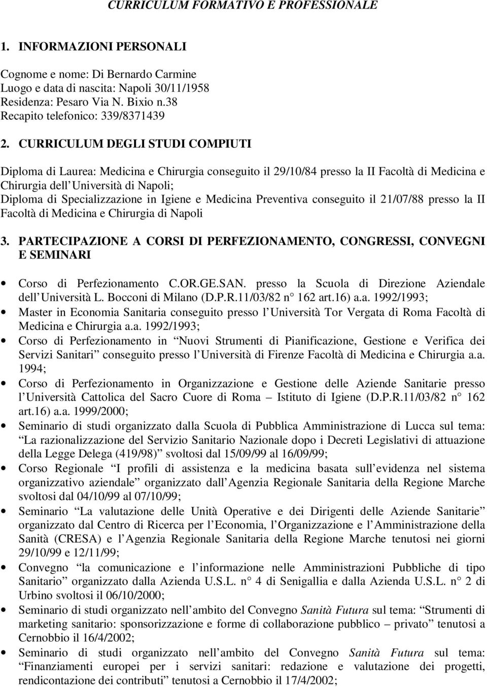 CURRICULUM DEGLI STUDI COMPIUTI Diploma di Laurea: Medicina e Chirurgia conseguito il 29/10/84 presso la II Facoltà di Medicina e Chirurgia dell Università di Napoli; Diploma di Specializzazione in