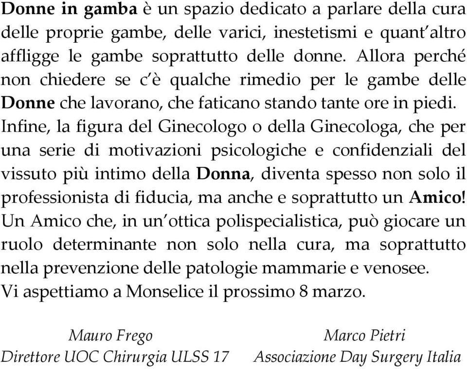 Infine, la figura del Ginecologo o della Ginecologa, che per una serie di motivazioni psicologiche e confidenziali del vissuto più intimo della Donna, diventa spesso non solo il professionista di