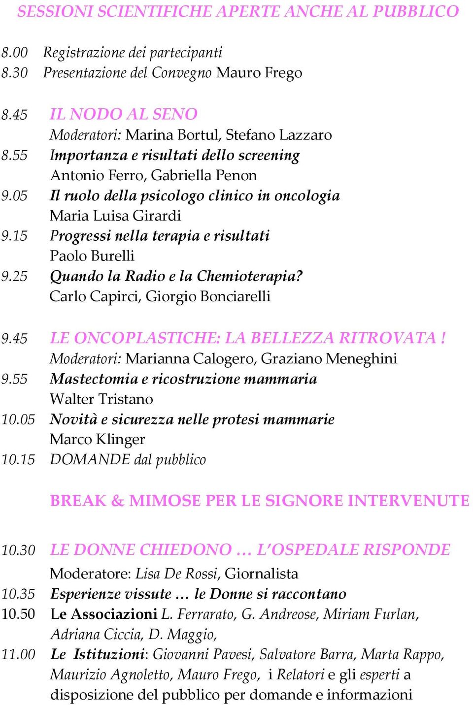 15 Progressi nella terapia e risultati Paolo Burelli 9.25 Quando la Radio e la Chemioterapia? Carlo Capirci, Giorgio Bonciarelli 9.45 LE ONCOPLASTICHE: LA BELLEZZA RITROVATA!