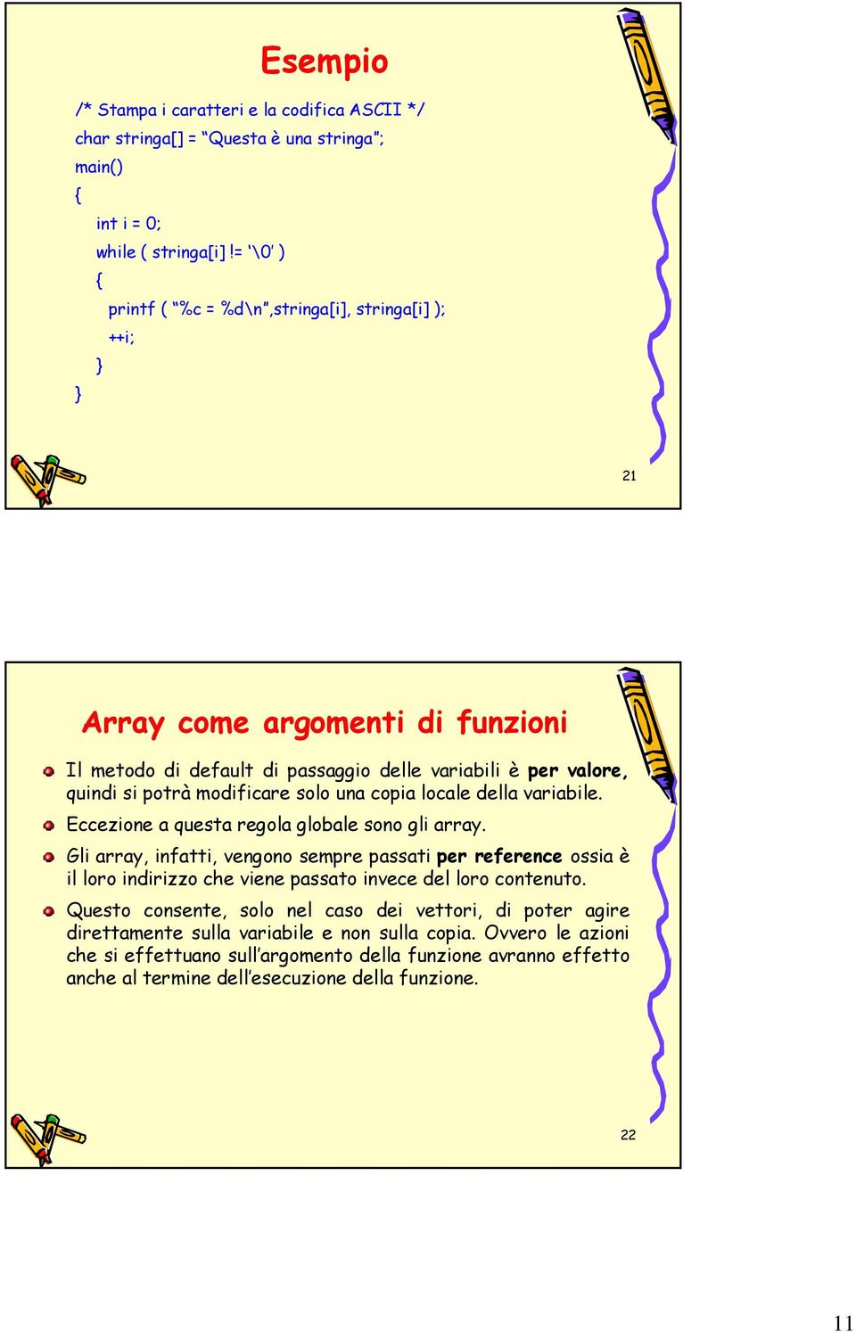 copia locale della variabile. Eccezione a questa regola globale sono gli array.