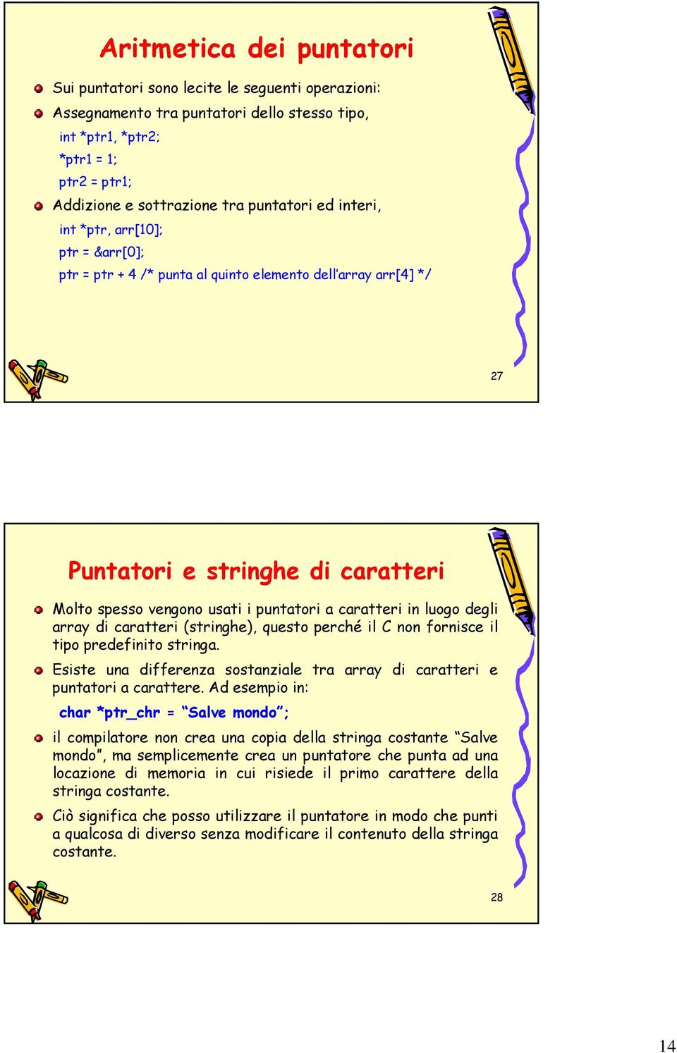 caratteri in luogo degli array di caratteri (stringhe), questo perché il C non fornisce il tipo predefinito stringa. Esiste una differenza sostanziale tra array di caratteri e puntatori a carattere.