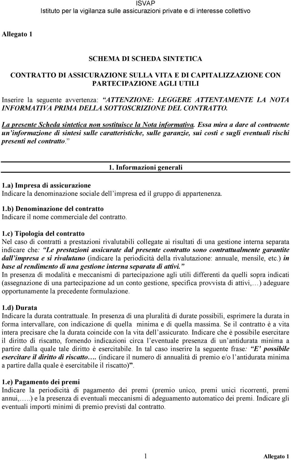 Essa mira a dare al contraente un informazione di sintesi sulle caratteristiche, sulle garanzie, sui costi e sugli eventuali rischi presenti nel contratto. 1. Informazioni generali 1.