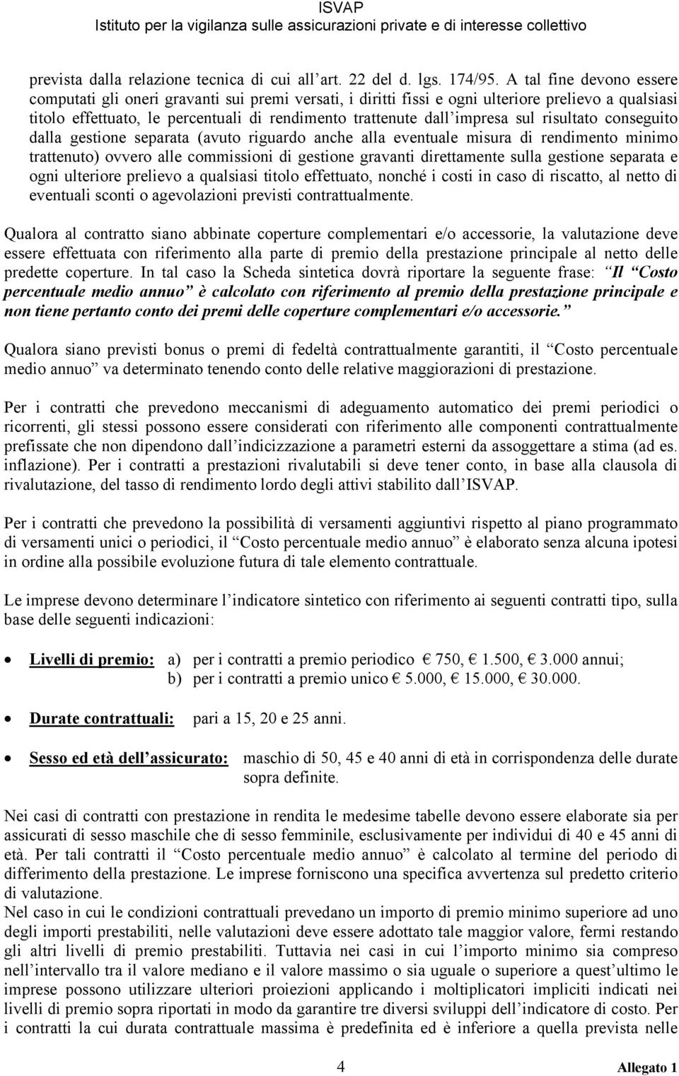 sul risultato conseguito dalla gestione separata (avuto riguardo anche alla eventuale misura di rendimento minimo trattenuto) ovvero alle commissioni di gestione gravanti direttamente sulla gestione