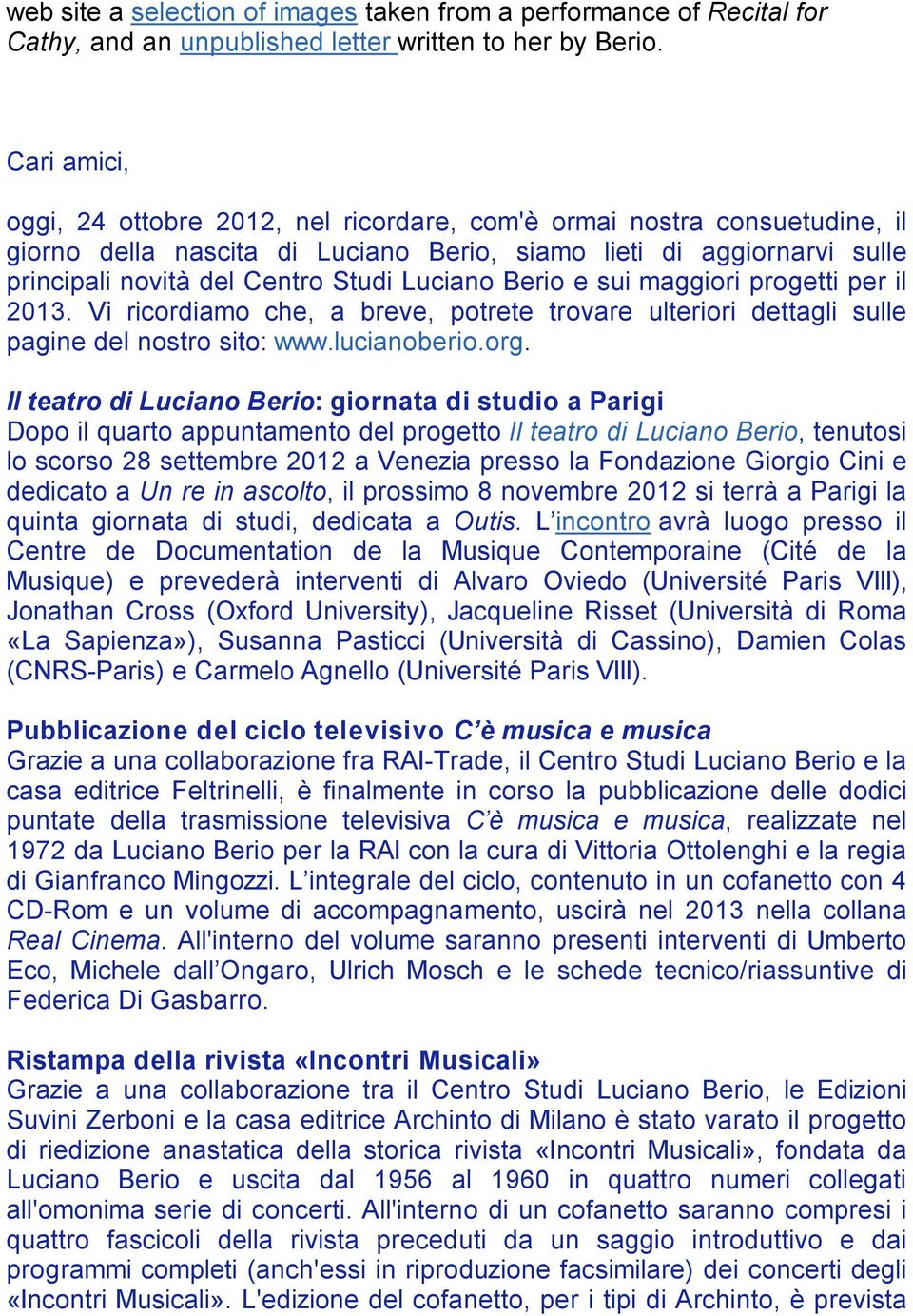 Luciano Berio e sui maggiori progetti per il 2013. Vi ricordiamo che, a breve, potrete trovare ulteriori dettagli sulle pagine del nostro sito: www.lucianoberio.org.