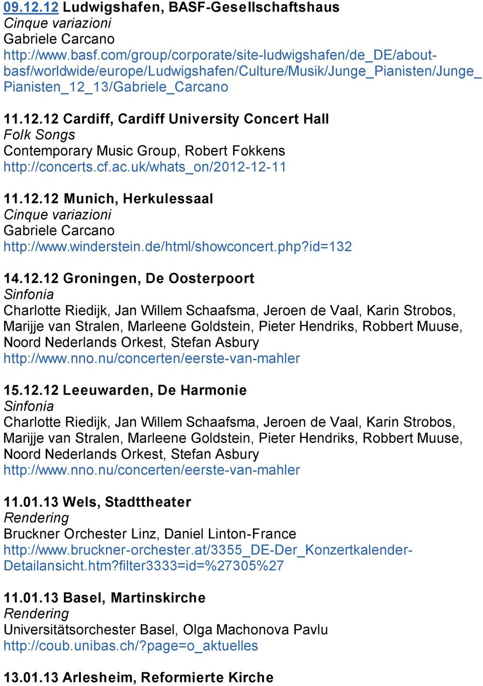 13/Gabriele_Carcano 11.12.12 Cardiff, Cardiff University Concert Hall Folk Songs Contemporary Music Group, Robert Fokkens http://concerts.cf.ac.uk/whats_on/2012-12-11 11.12.12 Munich, Herkulessaal Cinque variazioni Gabriele Carcano http://www.