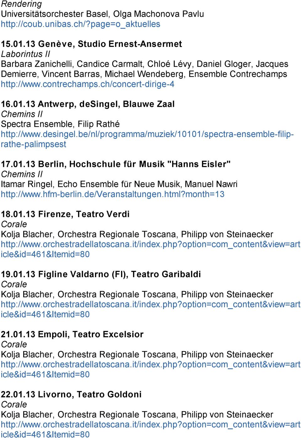 contrechamps.ch/concert-dirige-4 16.01.13 Antwerp, desingel, Blauwe Zaal Chemins II Spectra Ensemble, Filip Rathé http://www.desingel.be/nl/programma/muziek/10101/spectra-ensemble-filiprathe-palimpsest 17.