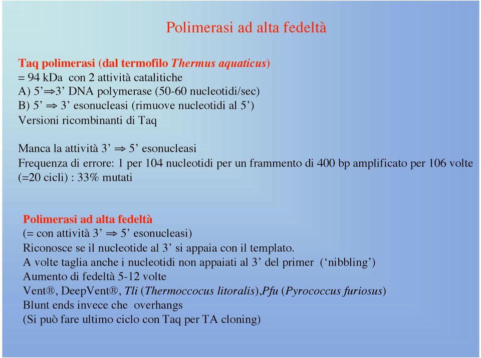 33% mutati Polimerasi ad alta fedeltà (= con attività 3 5 esonucleasi) Riconosce se il nucleotide al 3 si appaia con il templato.