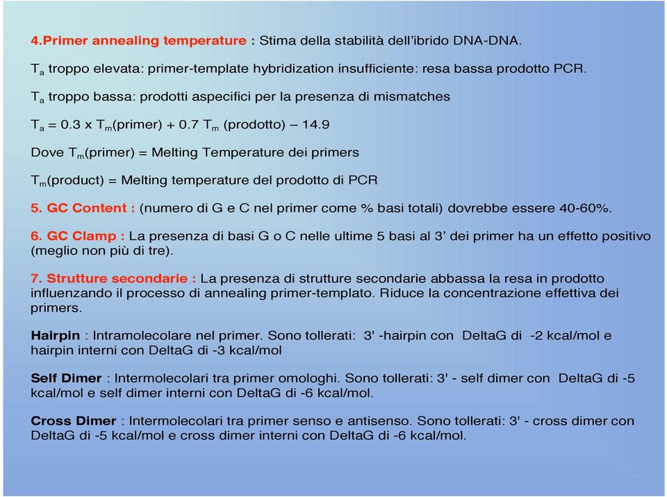 9 Dove T m (primer) = Melting Temperature dei primers T m (product) = Melting temperature del prodotto di PCR 5. GC Content : (numero di G e C nel primer come % basi totali) dovrebbe essere 40-60%. 6.