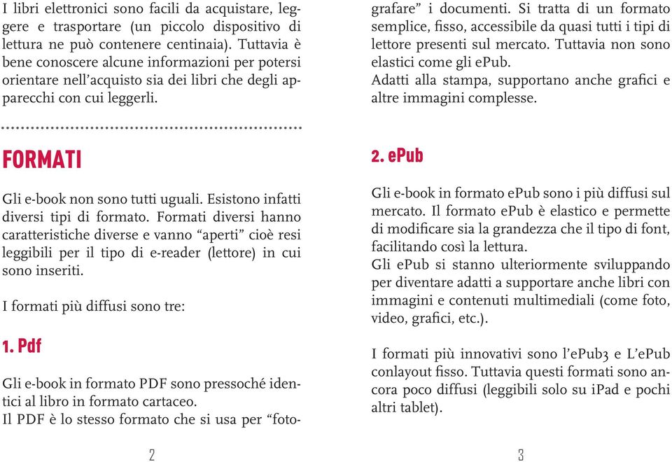 Gli e-book in formato PDF sono pressoché identici al libro in formato cartaceo. Il PDF è lo stesso formato che si usa per fotografare i documenti.