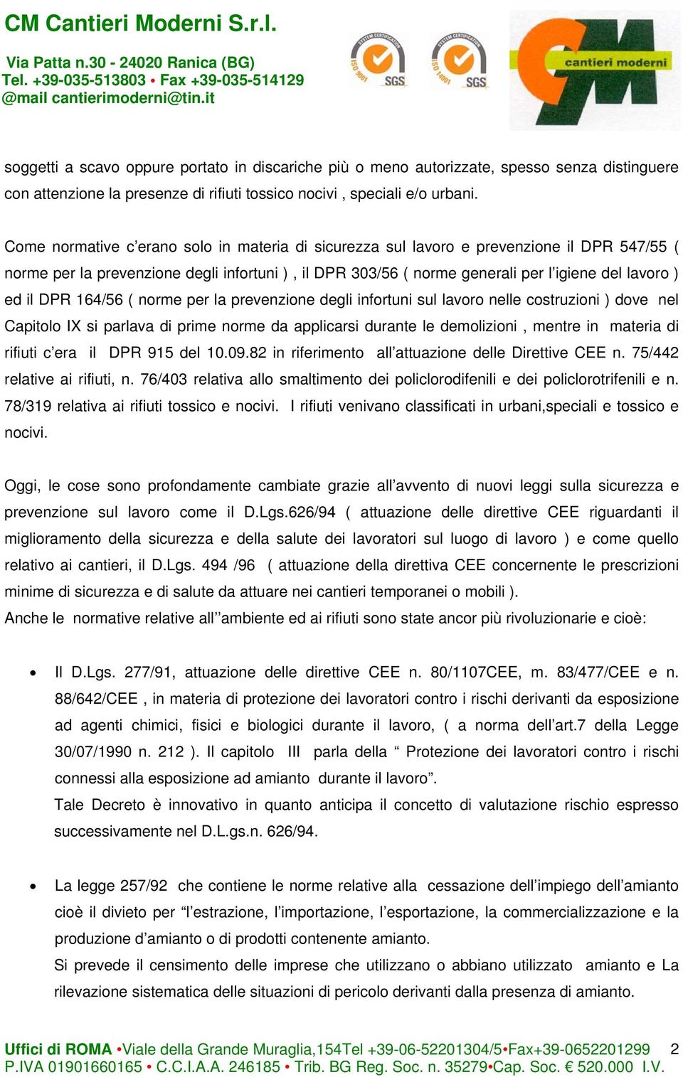 DPR 164/56 ( norme per la prevenzione degli infortuni sul lavoro nelle costruzioni ) dove nel Capitolo IX si parlava di prime norme da applicarsi durante le demolizioni, mentre in materia di rifiuti