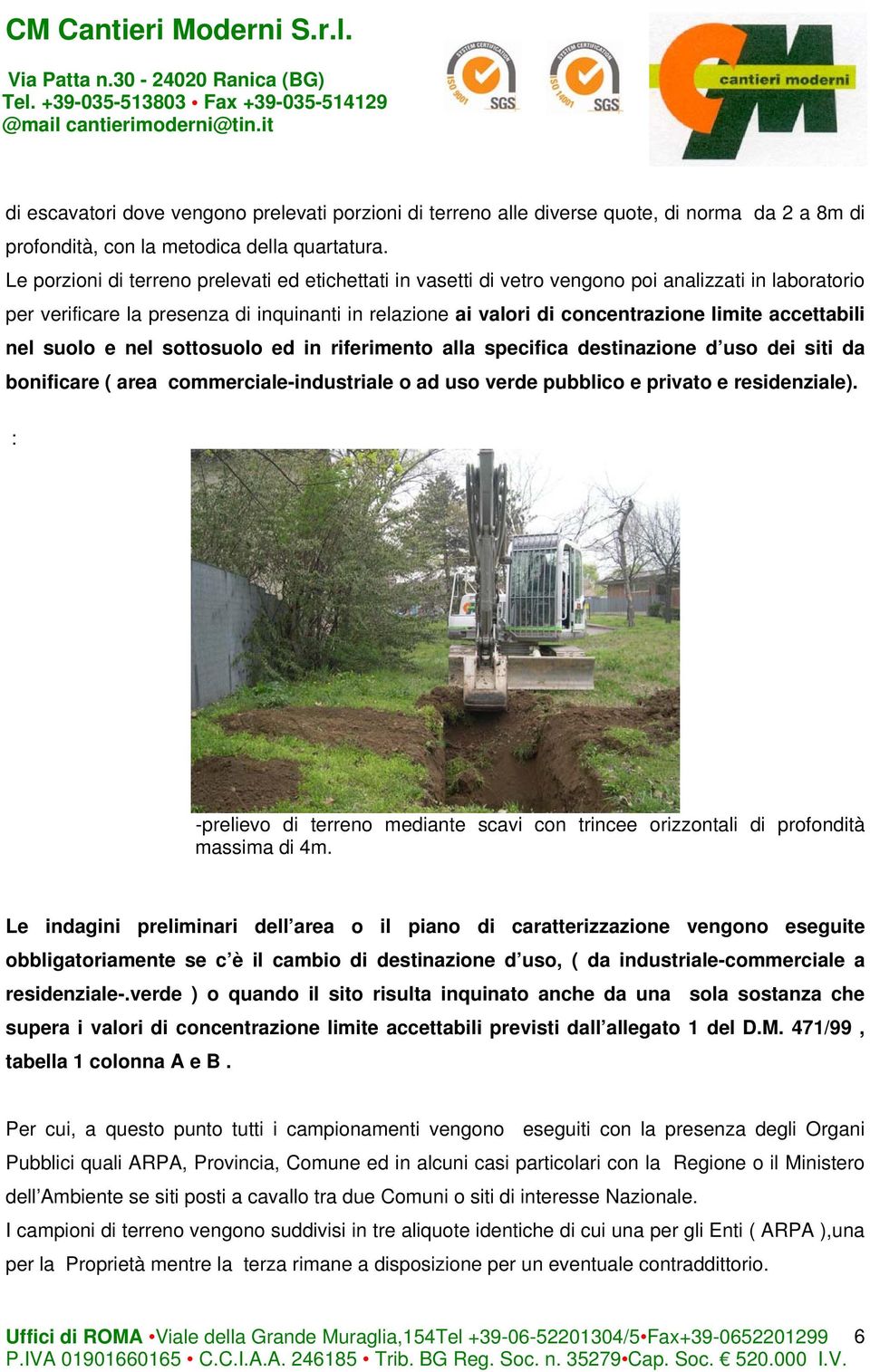 accettabili nel suolo e nel sottosuolo ed in riferimento alla specifica destinazione d uso dei siti da bonificare ( area commerciale-industriale o ad uso verde pubblico e privato e residenziale).