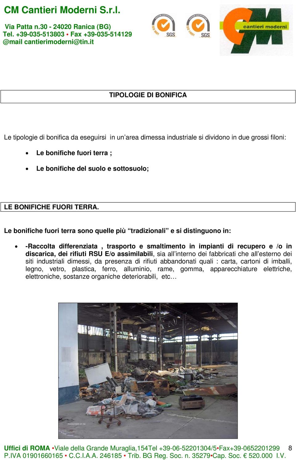 Le bonifiche fuori terra sono quelle più tradizionali e si distinguono in: -Raccolta differenziata, trasporto e smaltimento in impianti di recupero e /o in discarica, dei rifiuti