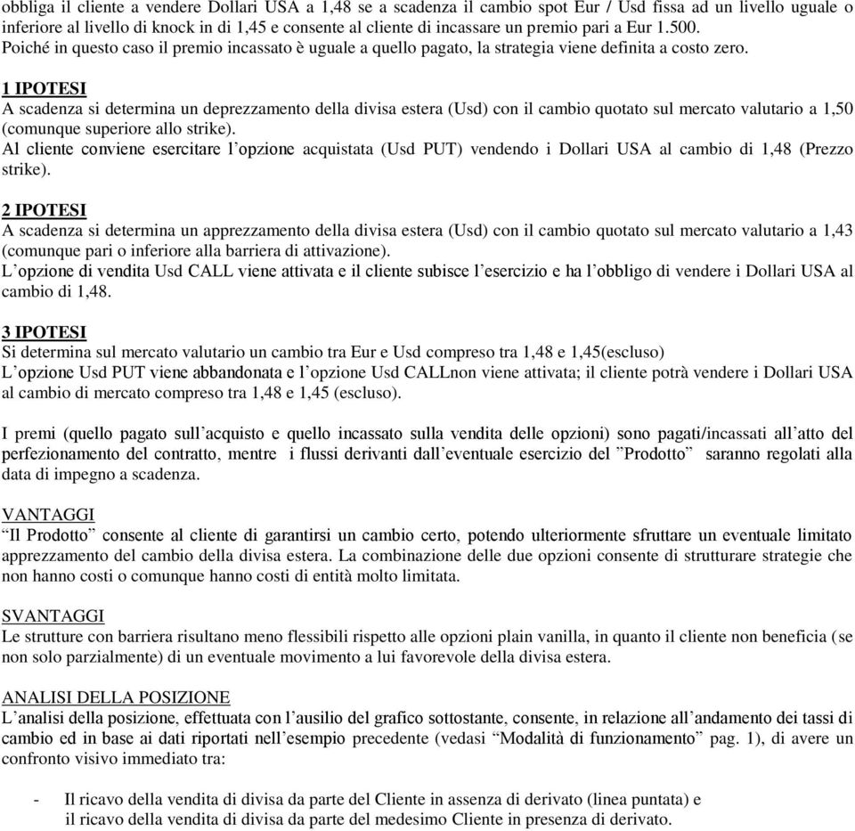 1 IPOTESI A scadenza si determina un deprezzamento della divisa estera (Usd) con il cambio quotato sul mercato valutario a 1,50 (comunque superiore allo strike).