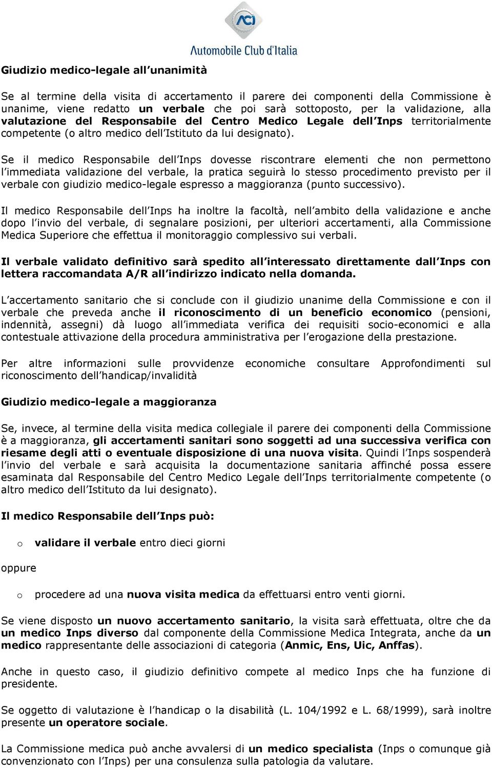 Se il medico Responsabile dell Inps dovesse riscontrare elementi che non permettono l immediata validazione del verbale, la pratica seguirà lo stesso procedimento previsto per il verbale con giudizio