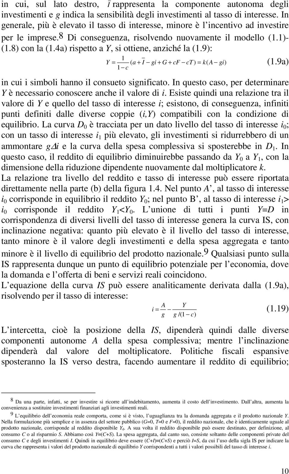 4a) rispetto a Y, si ottiene, anziché la (1.9): Y 1 ( a + I gi + G + cf ct) = k( A gi) 1 c = (1.9a) in cui i simboli hanno il consueto significato.