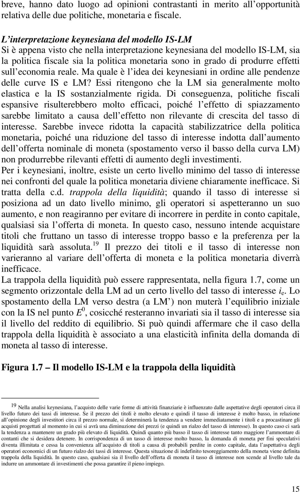 effetti sull economia reale. Ma quale è l idea dei keynesiani in ordine alle pendenze delle curve IS e LM? Essi ritengono che la LM sia generalmente molto elastica e la IS sostanzialmente rigida.