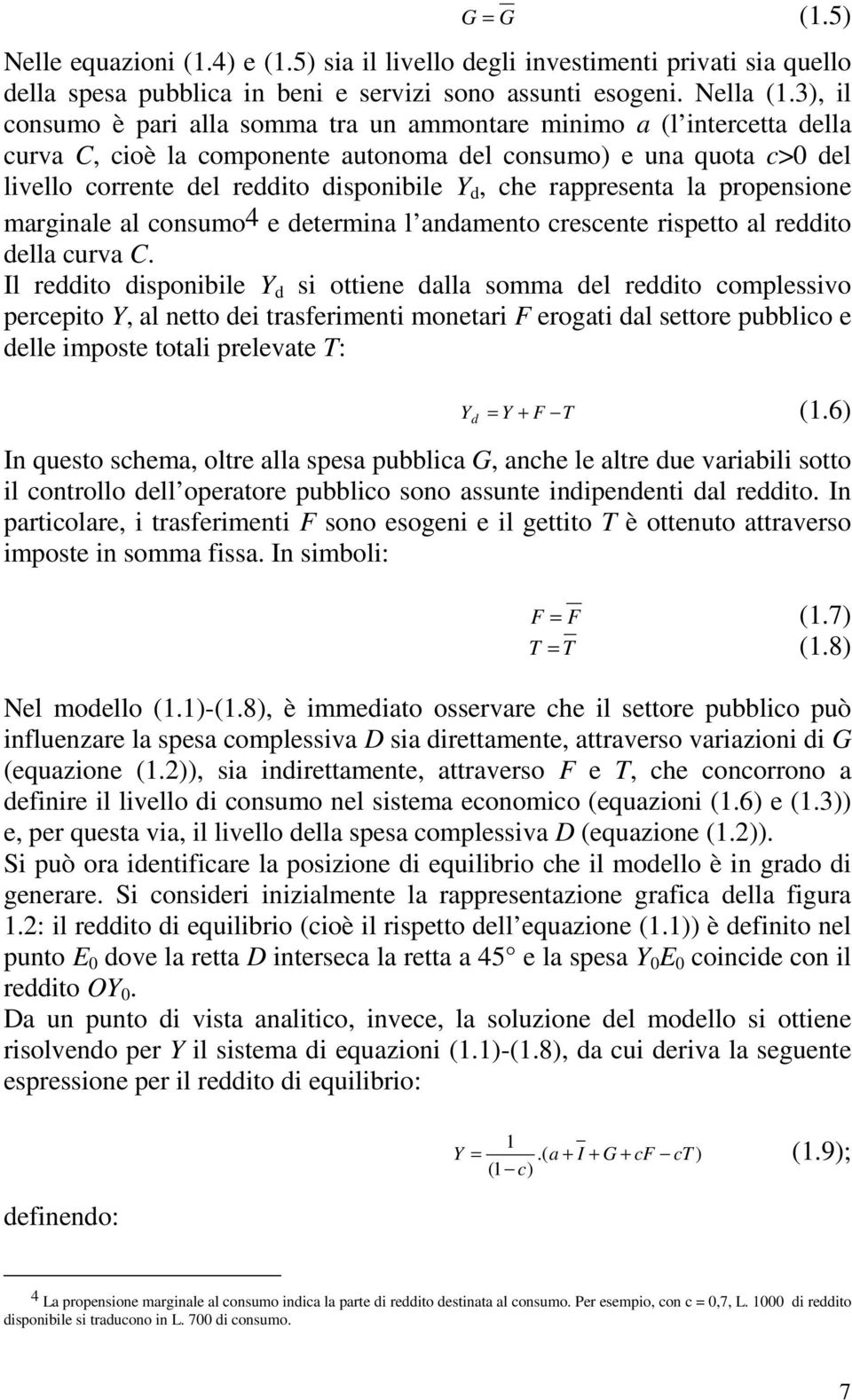 rappresenta la propensione marginale al consumo4 e determina l andamento crescente rispetto al reddito della curva C.