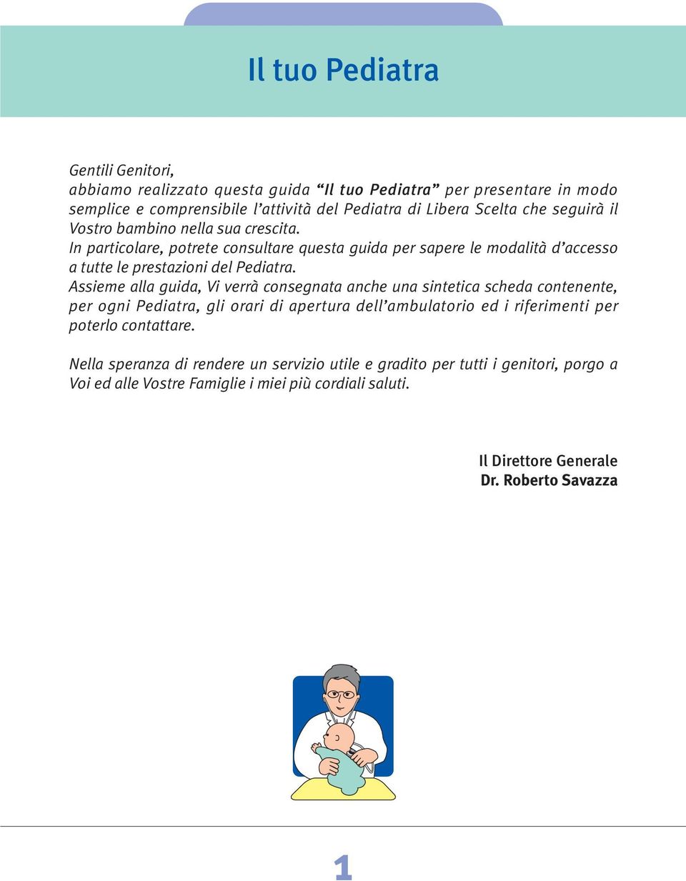 Assieme alla guida, Vi verrà consegnata anche una sintetica scheda contenente, per ogni Pediatra, gli orari di apertura dell ambulatorio ed i riferimenti per poterlo