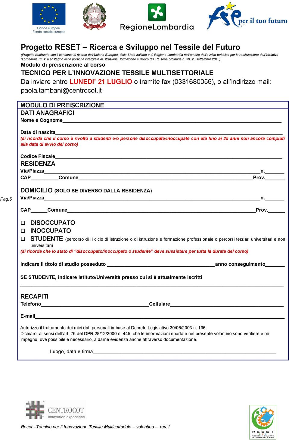 Modulo di preiscrizione al corso TECNICO PER L INNOVAZIONE TESSILE MULTISETTORIALE Da inviare entro LUNEDI 21 LUGLIO o tramite fax (0331680056), o all indirizzo mail: paola.tambani@centrocot.