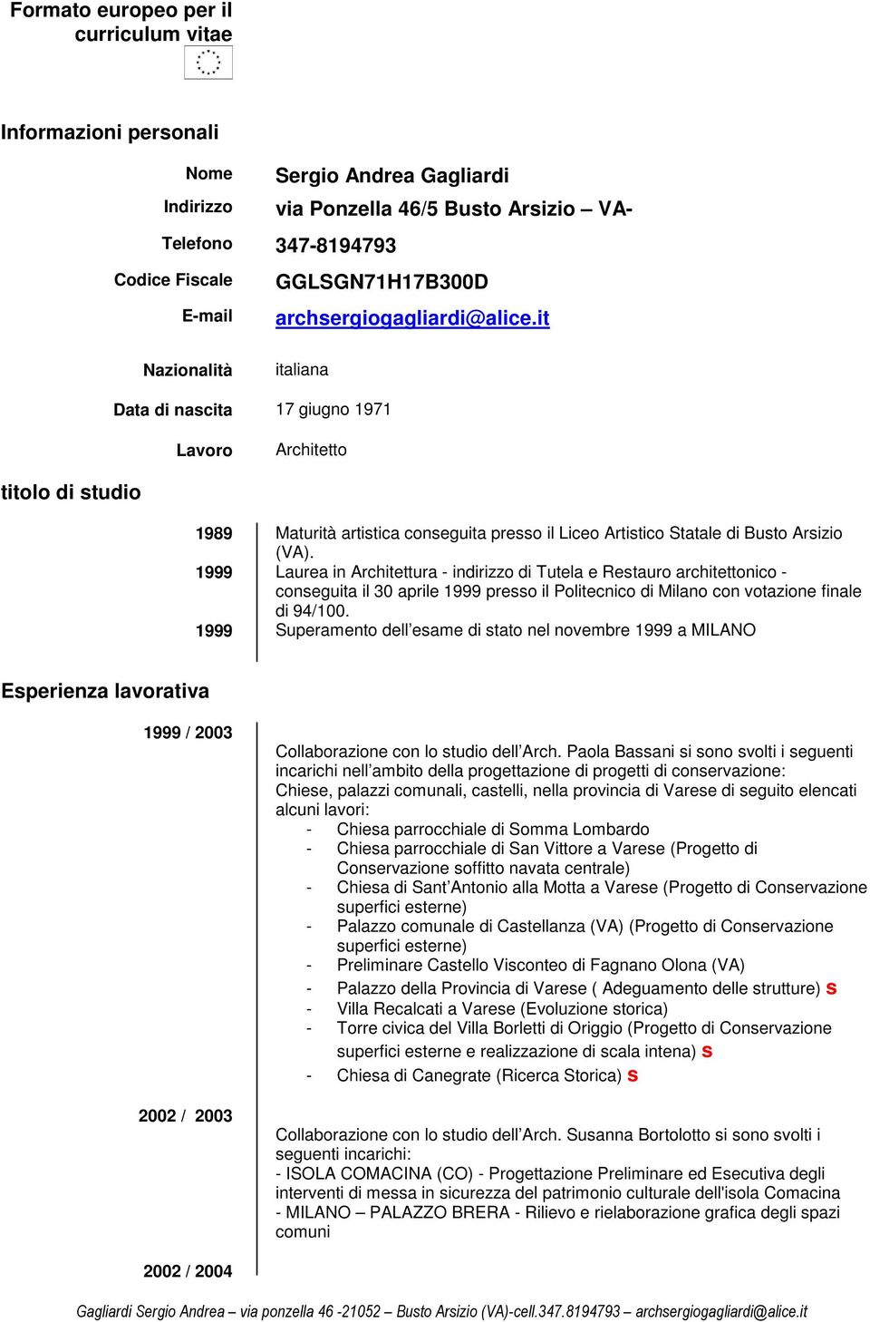 it italiana Data di nascita 17 giugno 1971 Lavoro Architetto titolo di studio 1989 Maturità artistica conseguita presso il Liceo Artistico Statale di Busto Arsizio (VA).