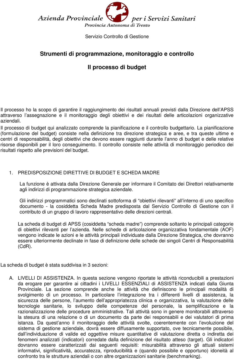 Il processo di budget qui analizzato comprende la pianificazione e il controllo budgettario.