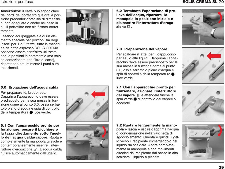 Essendo equipaggiate sia di un elemento speciale per porzioni sia degli inserti per 1 o 2 tazze, tutte le macchine da caffè espresso SOLIS CREMA possono essere senz altro utilizzate con le porzioni