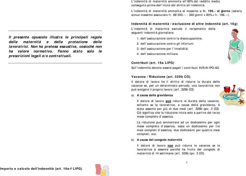 Non ha pretesa esaustiva, cosicché non ha valore normativo. Fanno stato solo le prescrizioni legali e/o contrattuali. Indennità di maternità / esclusione di altre indennità (art.