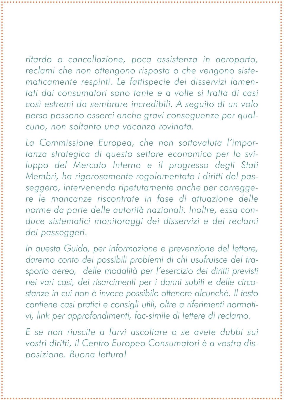 A seguito di un volo perso possono esserci anche gravi conseguenze per qualcuno, non soltanto una vacanza rovinata.