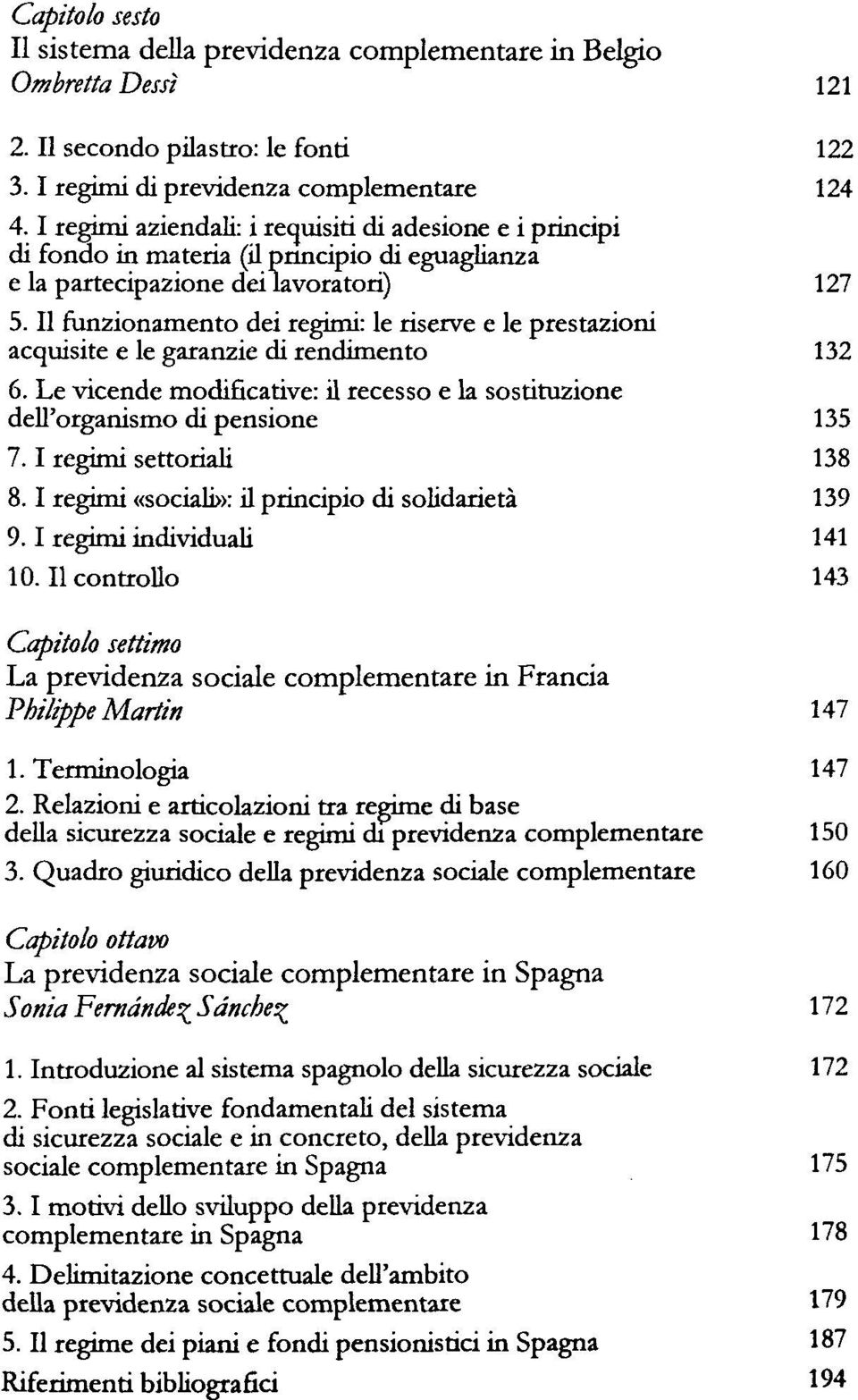 Il funzionamento dei regimi: le riserve e le prestazioni acquisite e le garanzie di rendimento 132 6. Le vicende modificative: il recesso e la sostituzione dell'organismo di pensione 135 7.