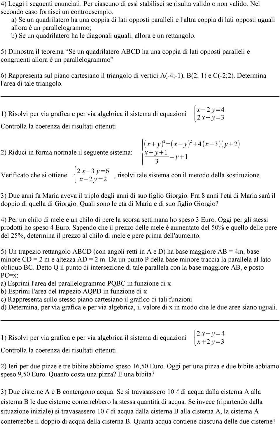 5) Dimostra il teorema Se un quadrilatero ABCD ha una coppia di lati opposti paralleli e congruenti allora è un parallelogrammo 6) Rappresenta sul piano cartesiano il triangolo di vertici A(-4;-1),