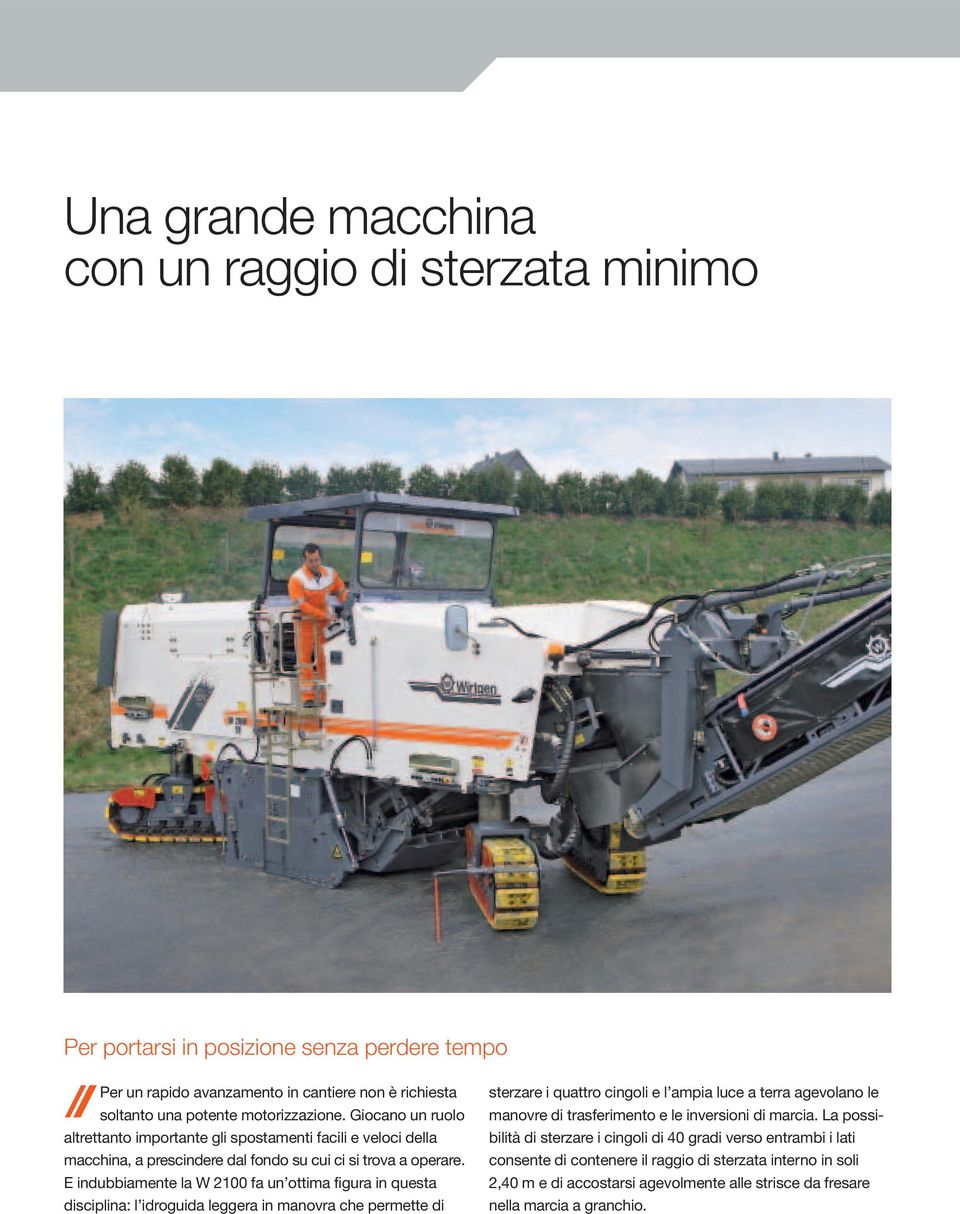 E indubbiamente la W 2100 fa un ottima figura in questa disciplina: l idroguida leggera in manovra che permette di sterzare i quattro cingoli e l ampia luce a terra agevolano le manovre di