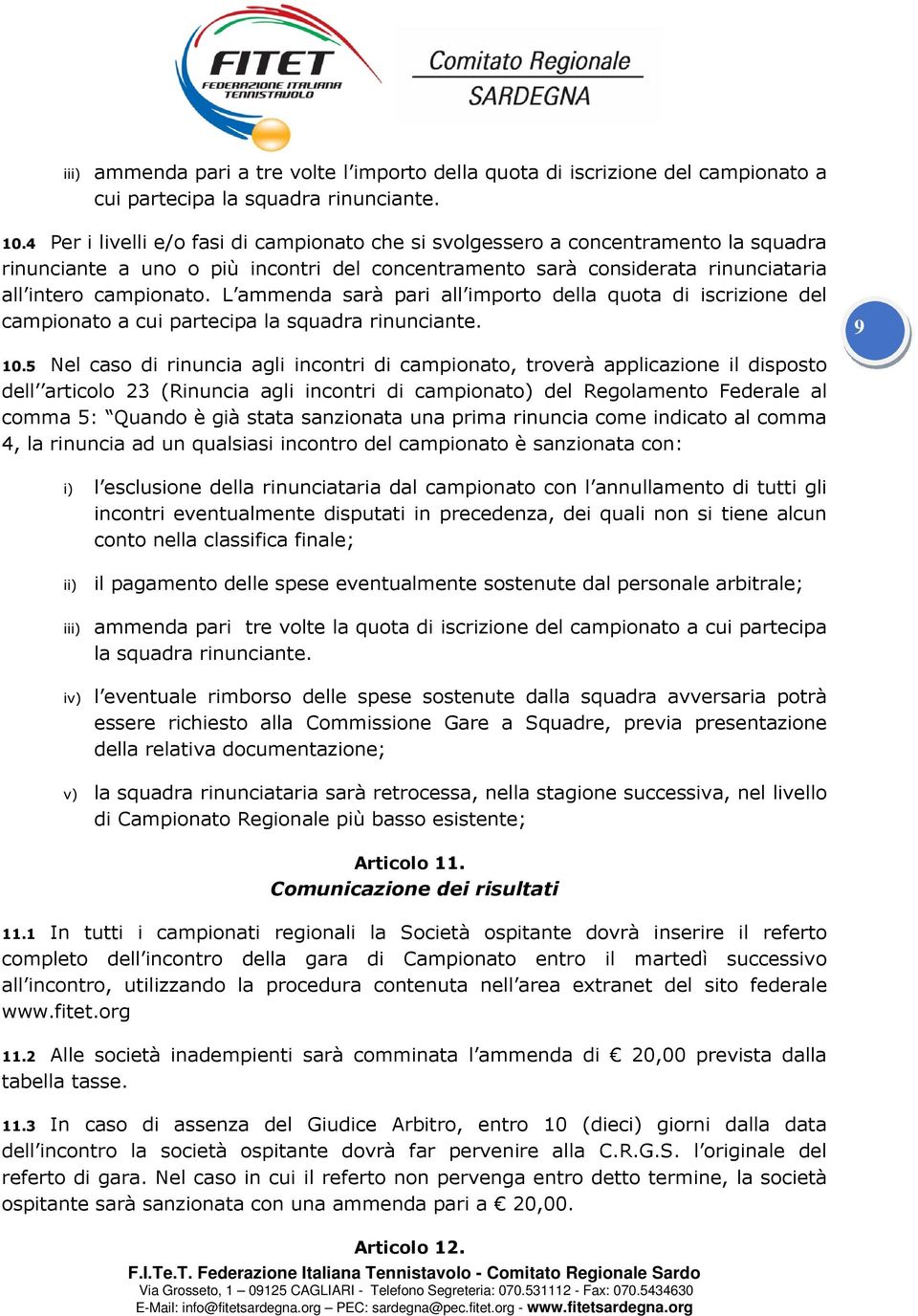 L ammenda sarà pari all importo della quota di iscrizione del campionato a cui partecipa la squadra rinunciante. 9 10.