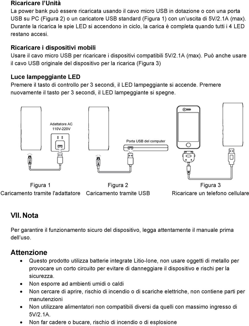 Ricaricare i dispositivi mobili Usare il cavo micro USB per ricaricare i dispositivi compatibili 5V/2.1A (max).