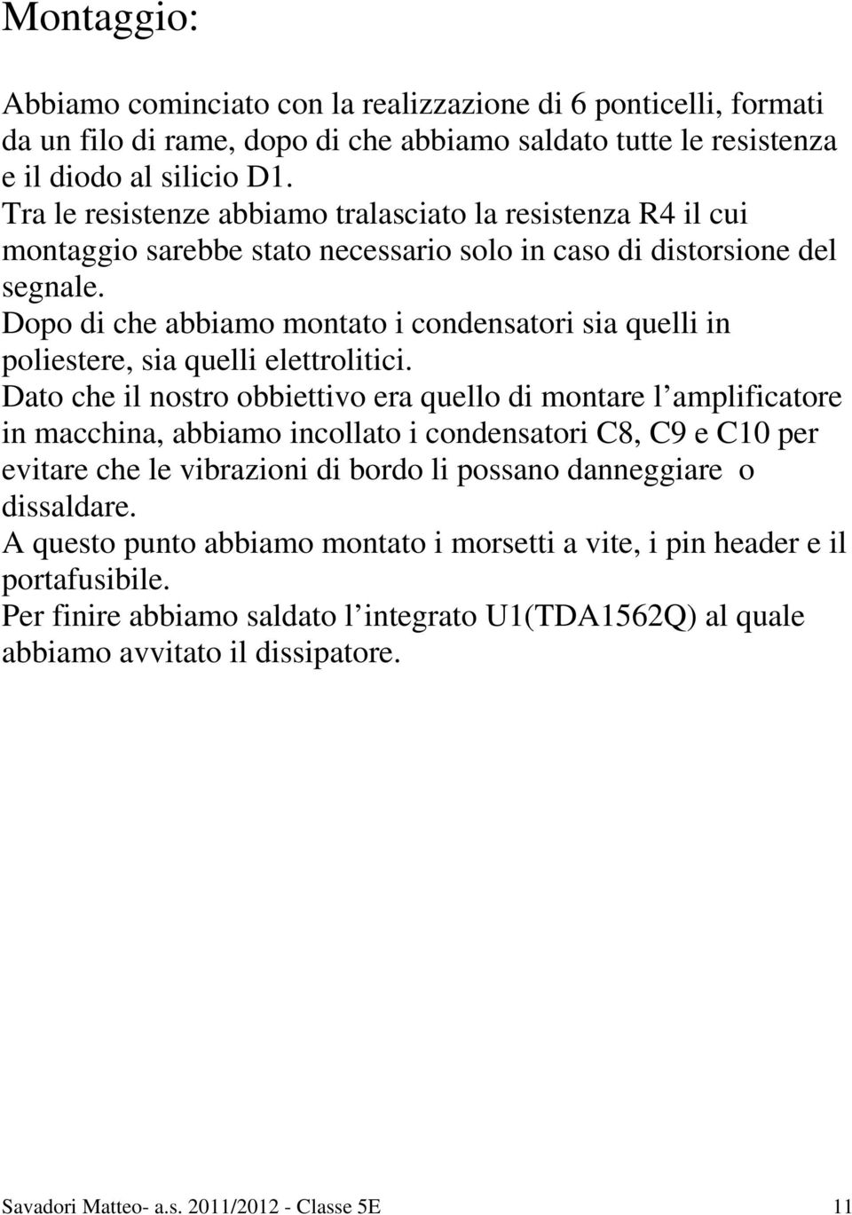 Dopo di che abbiamo montato i condensatori sia quelli in poliestere, sia quelli elettrolitici.