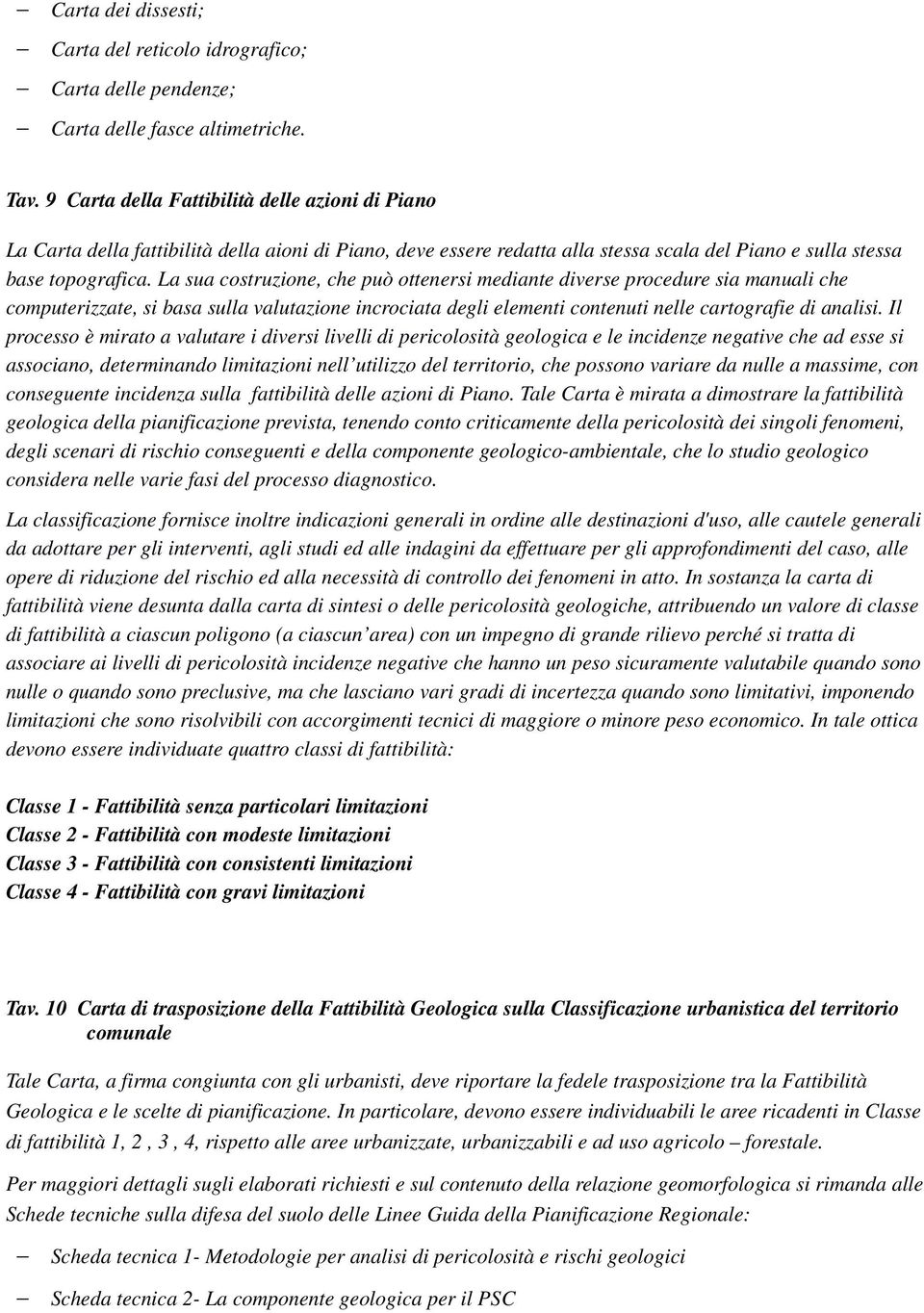 La sua costruzione, che può ottenersi mediante diverse procedure sia manuali che computerizzate, si basa sulla valutazione incrociata degli elementi contenuti nelle cartografie di analisi.