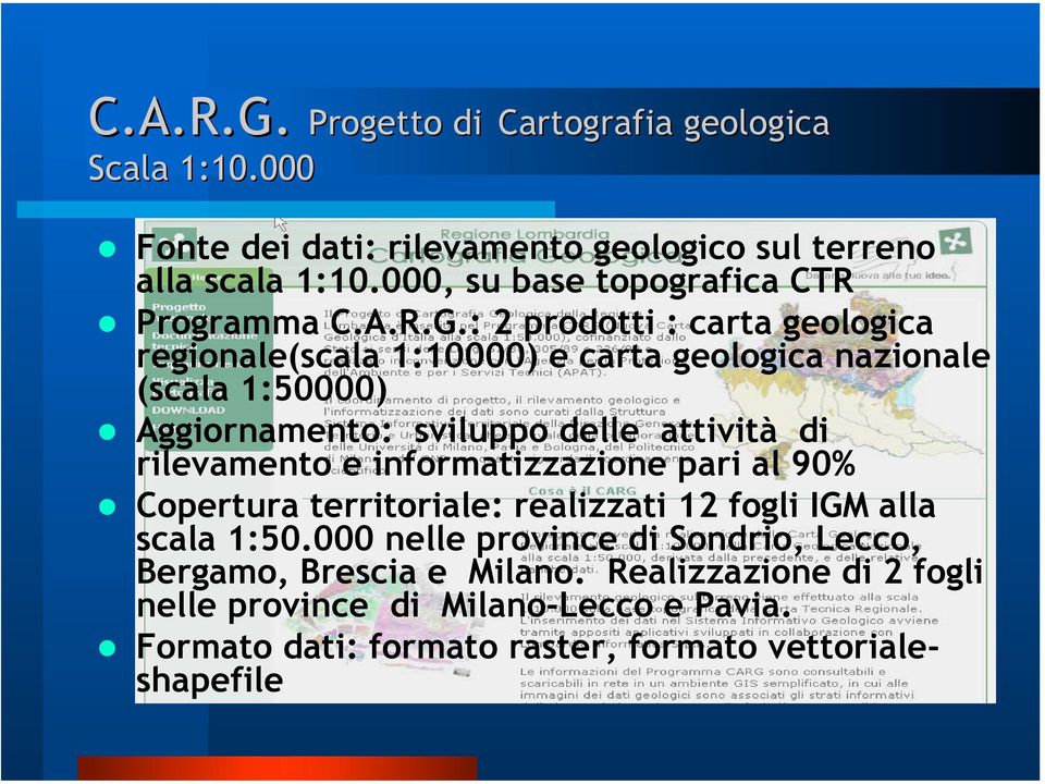 : 2 prodotti : carta geologica regionale(scala 1:10000) e carta geologica nazionale (scala 1:50000) Aggiornamento: sviluppo delle attività di