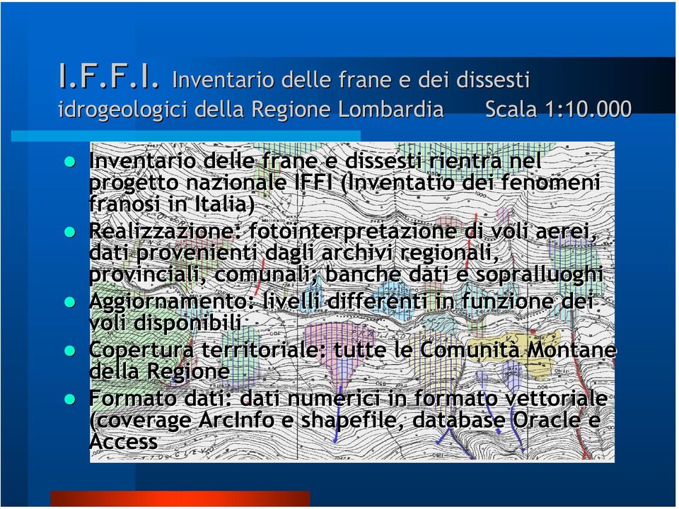 regionali, provinciali, comunali; banche dati e sopralluoghi Aggiornamento: livelli differenti in funzione dei voli disponibili Copertura