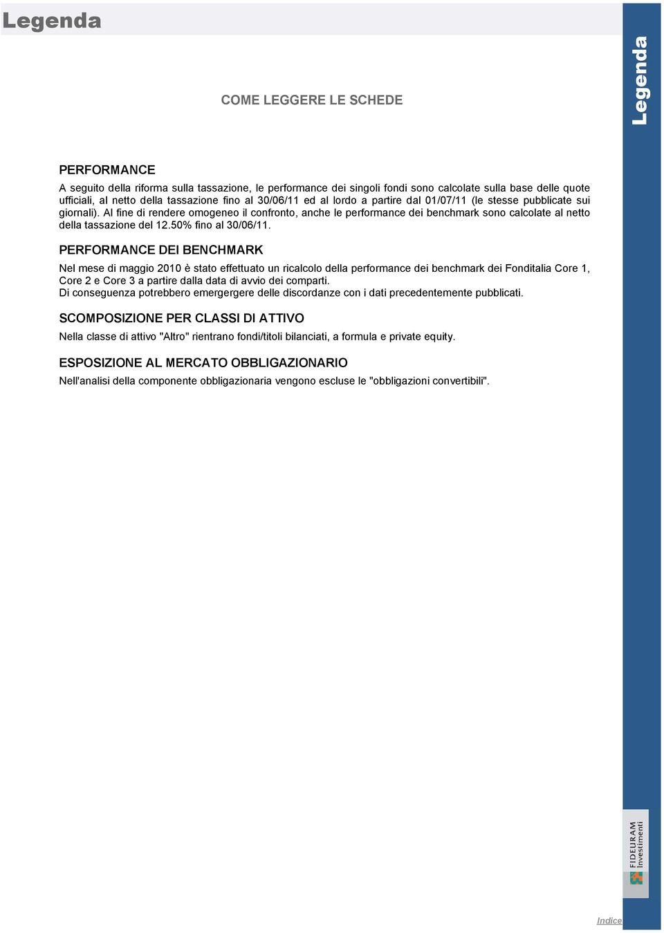 Al fine di rendere omogeneo il confronto, anche le performance dei benchmark sono calcolate al netto della tassazione del 12.50% fino al 30/06/11.