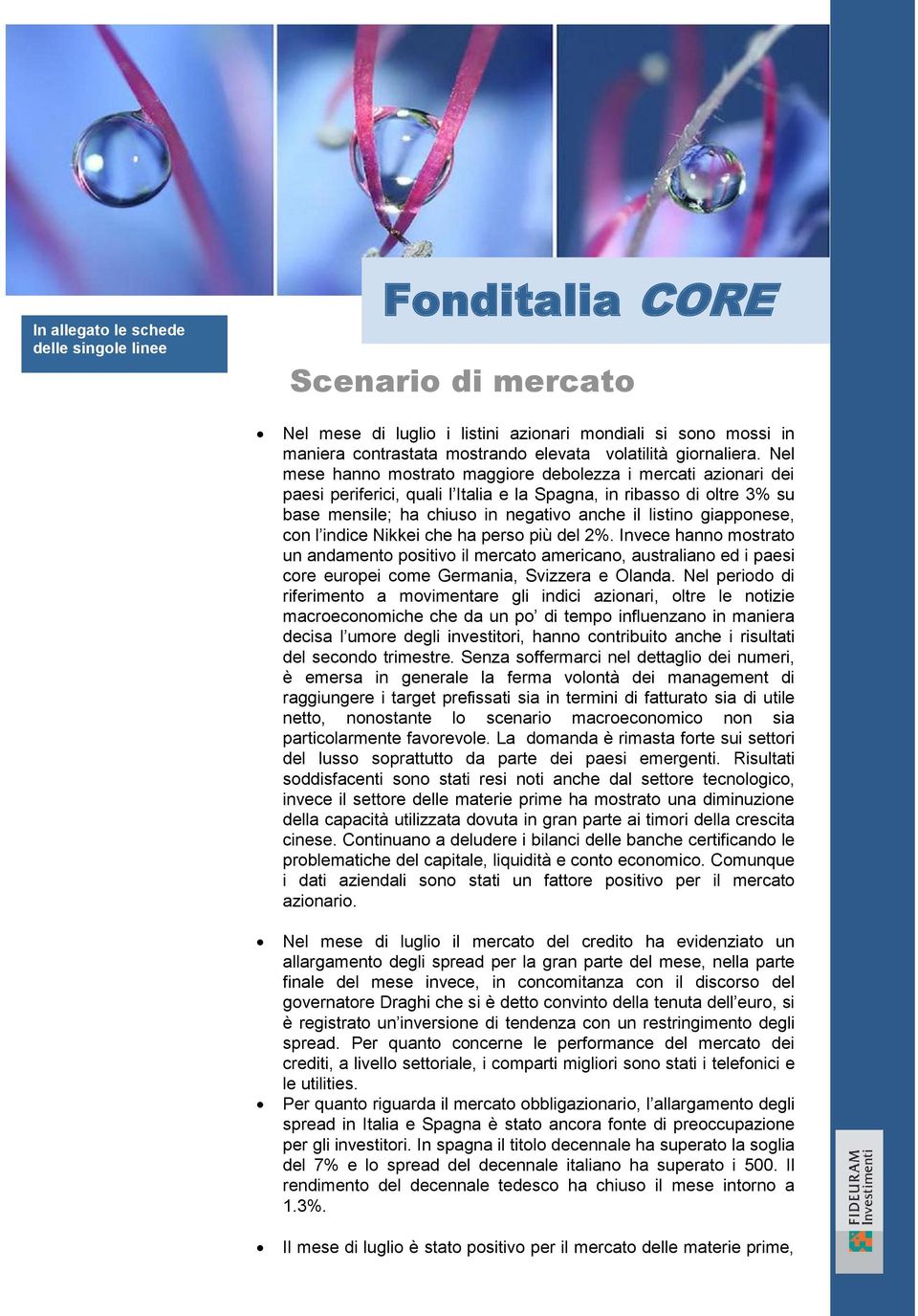 Nel mese hanno mostrato maggiore debolezza i mercati azionari dei paesi periferici, quali l Italia e la Spagna, in ribasso di oltre 3% su base mensile; ha chiuso in negativo anche il listino