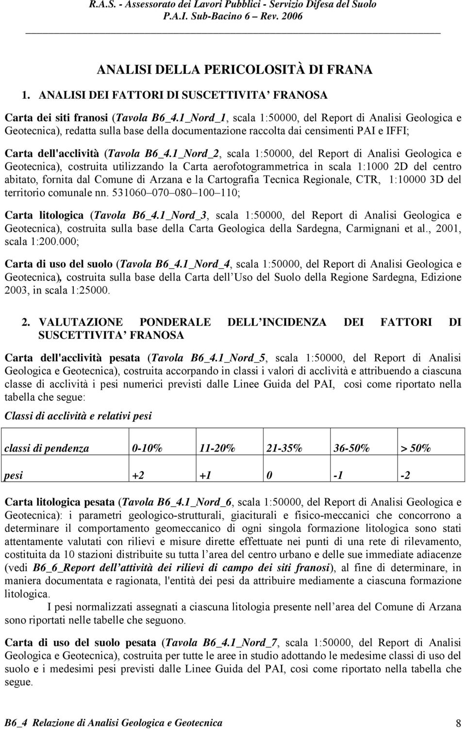 1_Nord_2, scala 1:50000, del Report di Analisi Geologica e Geotecnica), costruita utilizzando la Carta aerofotogrammetrica in scala 1:1000 2D del centro abitato, fornita dal Comune di Arzana e la